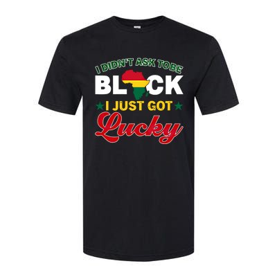 I Didn't Ask To Be Black I Just Got Lucky Black History Gift Softstyle CVC T-Shirt