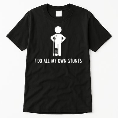I Do All My Own Stunts Get Well Gift Funny Injury Leg Tall T-Shirt