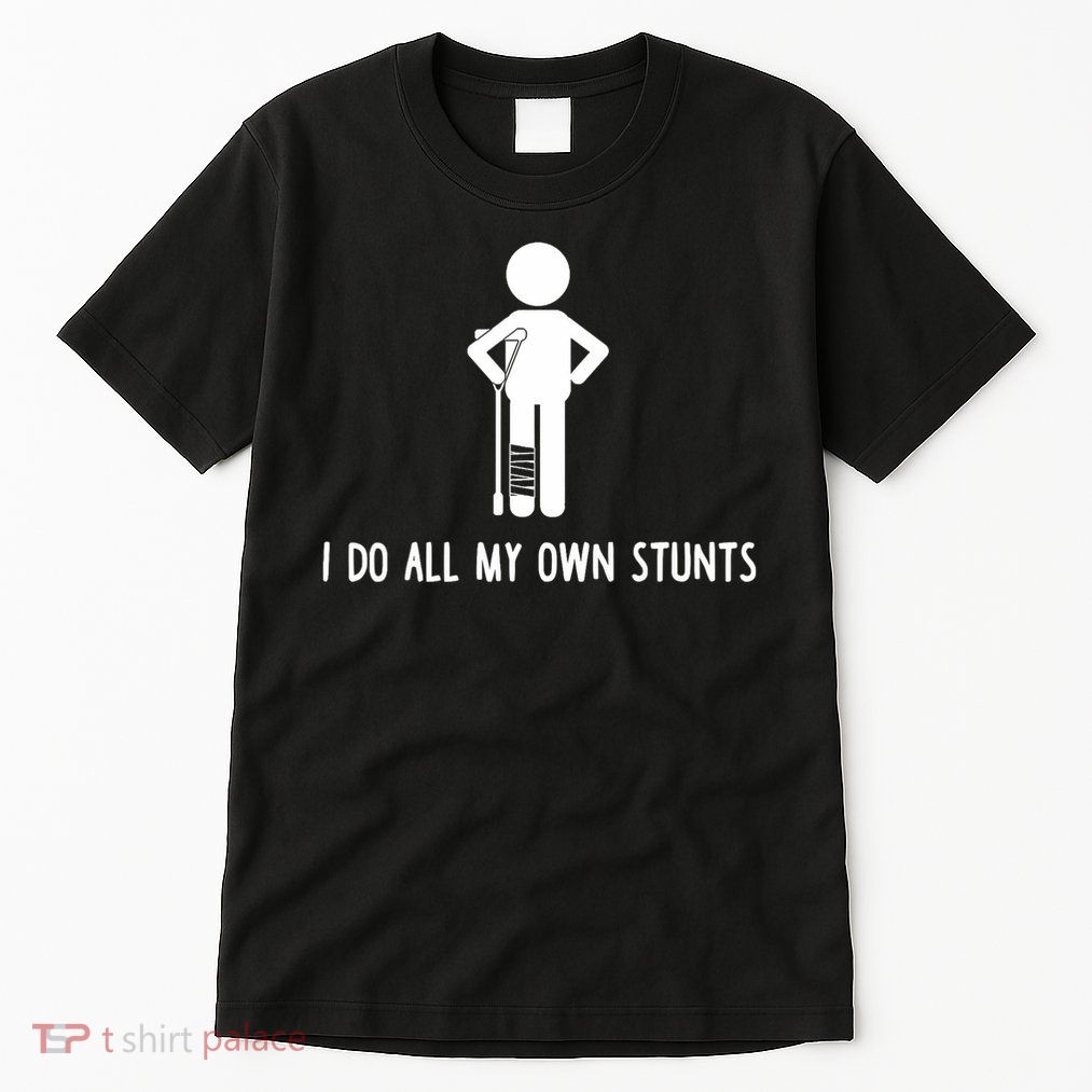 I Do All My Own Stunts Get Well Gift Funny Injury Leg Tall T-Shirt