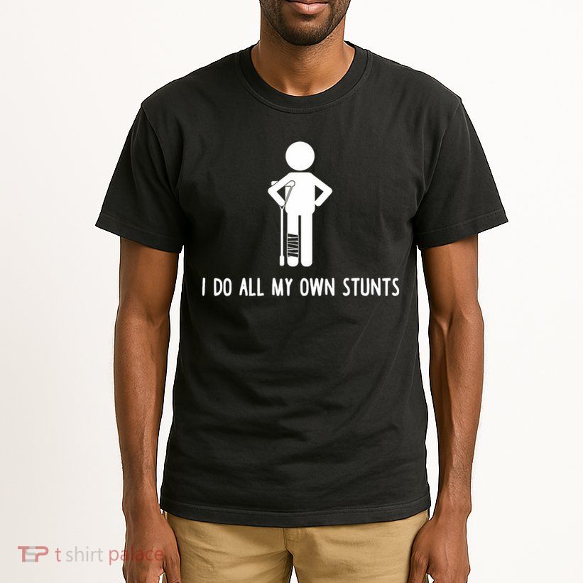I Do All My Own Stunts Get Well Gift Funny Injury Leg Tall T-Shirt