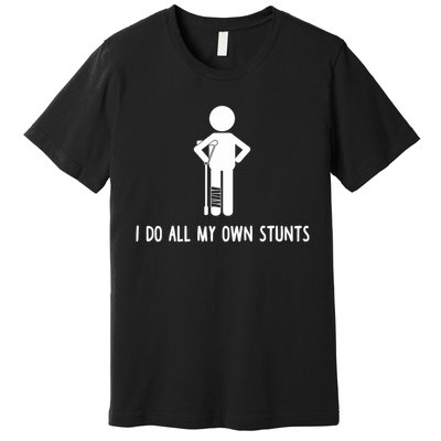 I Do All My Own Stunts Get Well Gift Funny Injury Leg Premium T-Shirt