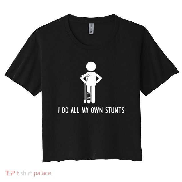 I Do All My Own Stunts Get Well Gift Funny Injury Leg Crop Top