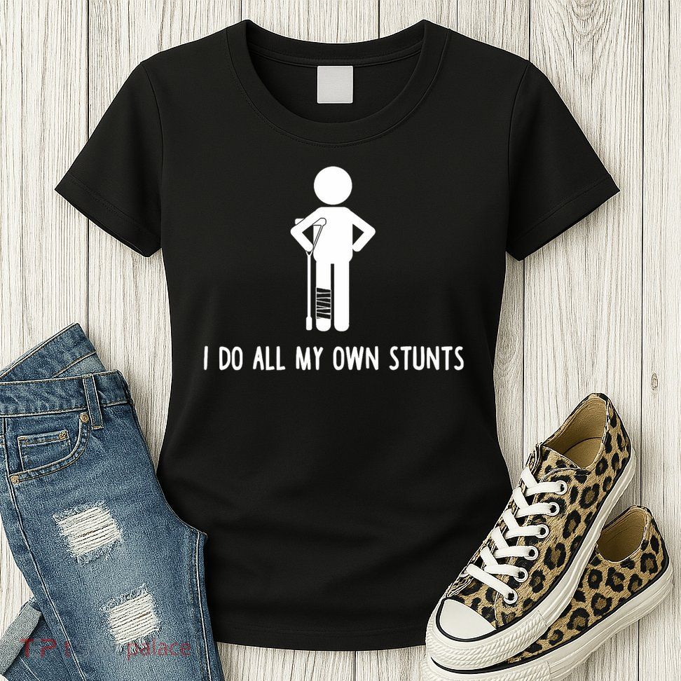 I Do All My Own Stunts Get Well Gift Funny Injury Leg Womens T-Shirt