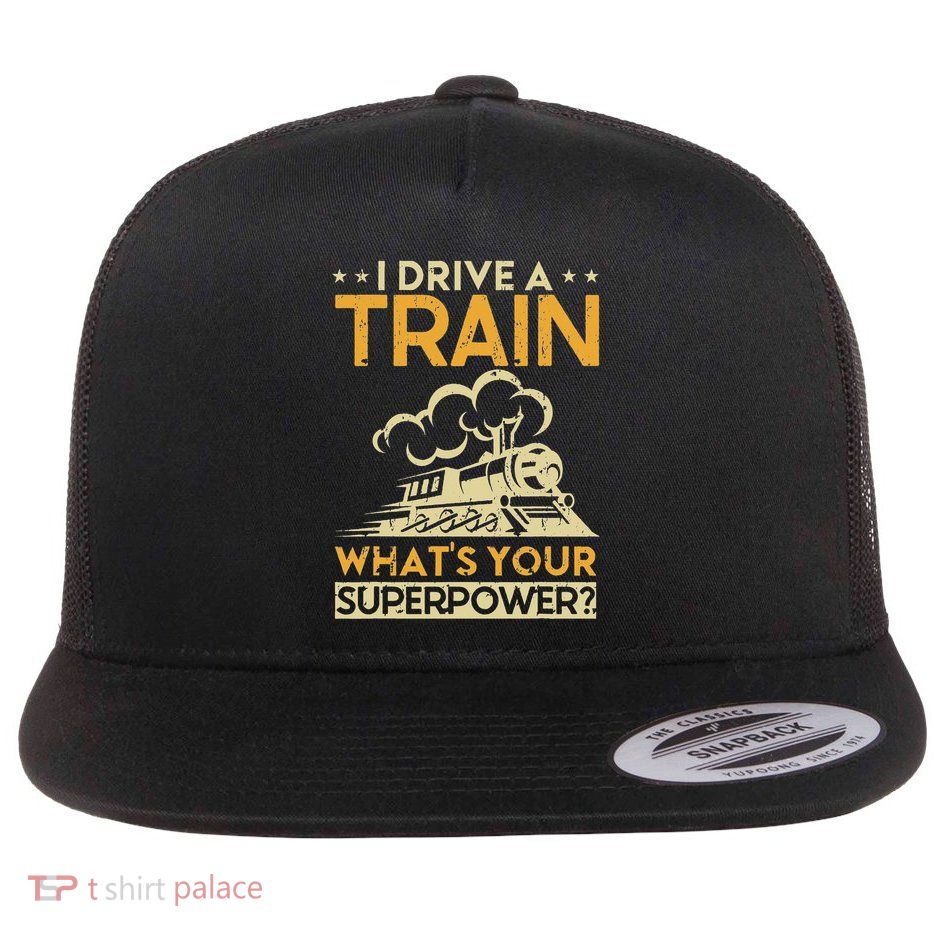 I Drive A Train What's Your Superpower Engineer Locomotive Flat Bill Trucker Hat