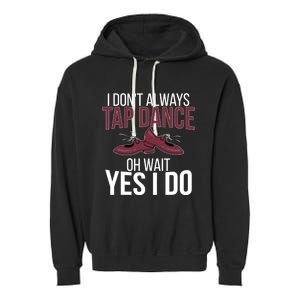 I Don't Always Tap Dance Tap Dancing Tap Dancer Gift Garment-Dyed Fleece Hoodie