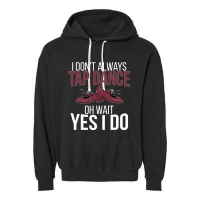 I Don't Always Tap Dance Tap Dancing Tap Dancer Gift Garment-Dyed Fleece Hoodie