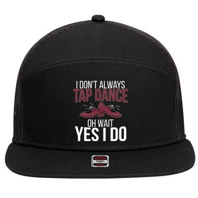 I Don't Always Tap Dance Tap Dancing Tap Dancer Gift 7 Panel Mesh Trucker Snapback Hat