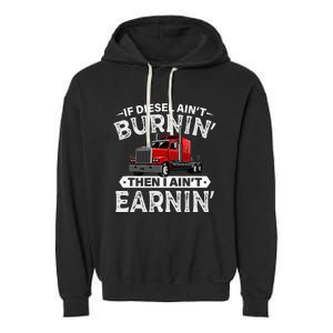 If Diesel Ain't Burning Then I Ain't Earning Truck Driver Garment-Dyed Fleece Hoodie