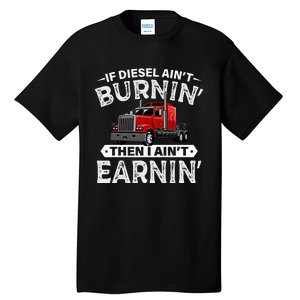 If Diesel Ain't Burning Then I Ain't Earning Truck Driver Tall T-Shirt