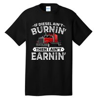 If Diesel Ain't Burning Then I Ain't Earning Truck Driver Tall T-Shirt