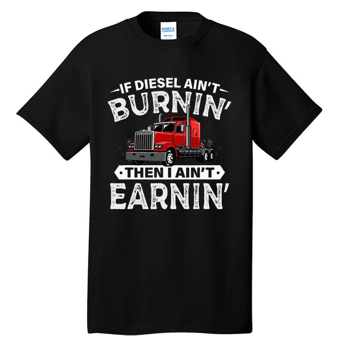 If Diesel Ain't Burning Then I Ain't Earning Truck Driver Tall T-Shirt