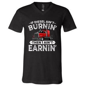 If Diesel Ain't Burning Then I Ain't Earning Truck Driver V-Neck T-Shirt