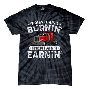 If Diesel Ain't Burning Then I Ain't Earning Truck Driver Tie-Dye T-Shirt