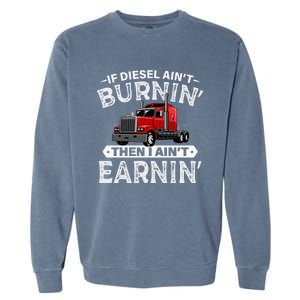 If Diesel Ain't Burning Then I Ain't Earning Truck Driver Garment-Dyed Sweatshirt