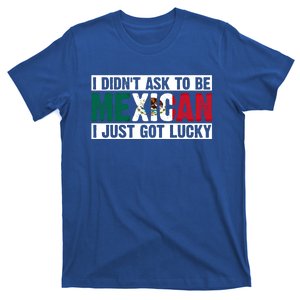 I Didn't Ask To Be Mexican I Just Got Lucky Cool Gift T-Shirt