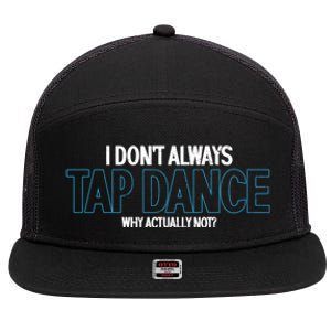 I Don't Always Tap Dance Dancing Tap Dancer Gift 7 Panel Mesh Trucker Snapback Hat