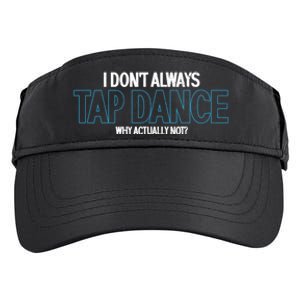 I Don't Always Tap Dance Dancing Tap Dancer Gift Adult Drive Performance Visor