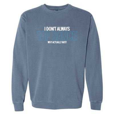 I Don't Always Tap Dance Dancing Tap Dancer Gift Garment-Dyed Sweatshirt