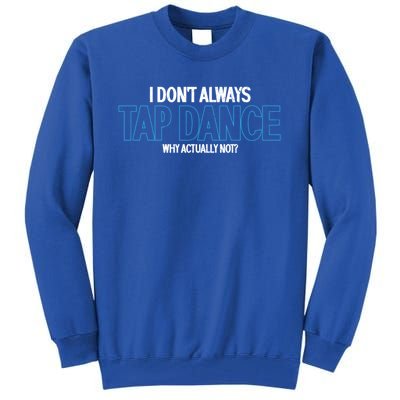 I Don't Always Tap Dance Dancing Tap Dancer Gift Tall Sweatshirt