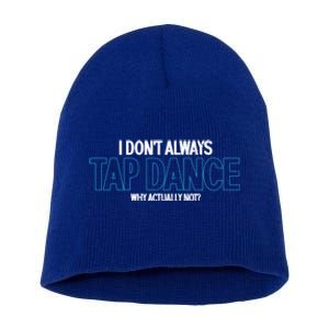 I Don't Always Tap Dance Dancing Tap Dancer Gift Short Acrylic Beanie