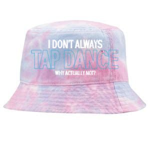 I Don't Always Tap Dance Dancing Tap Dancer Gift Tie-Dyed Bucket Hat