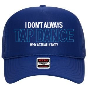 I Don't Always Tap Dance Dancing Tap Dancer Gift High Crown Mesh Back Trucker Hat