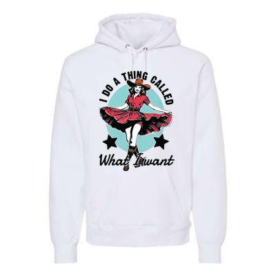 I Do A Thing Called What I Want Premium Hoodie