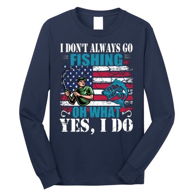 I Don't Always Go Fishing Cool Funny Fishing Design Long Sleeve Shirt