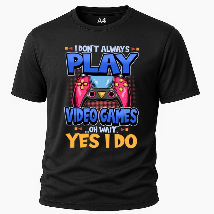 I Dont Always Play Video Games Oh Wait Yes I Do Gaming Gift Cooling Performance Crew T-Shirt