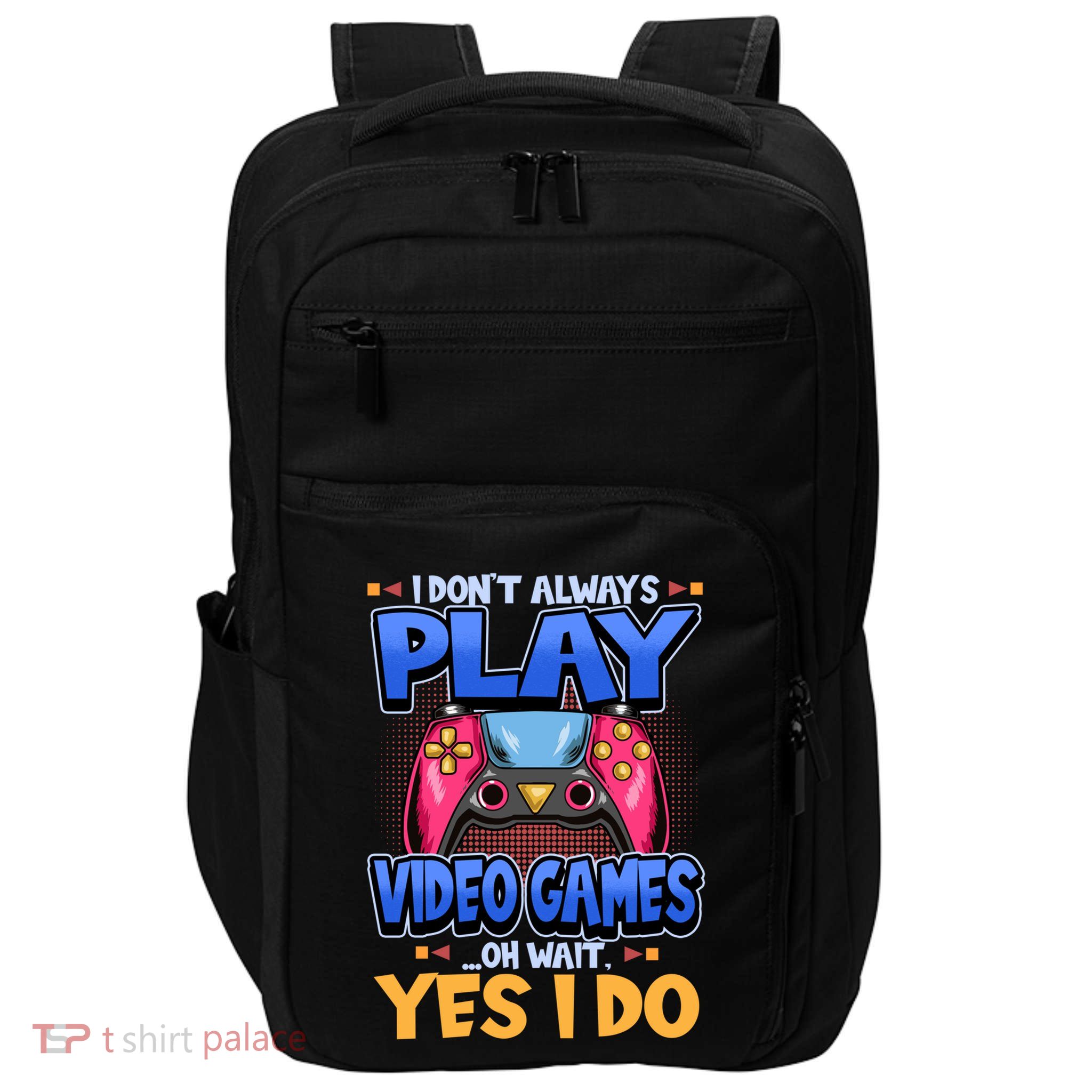 I Dont Always Play Video Games Oh Wait Yes I Do Gaming Gift Impact Tech Backpack