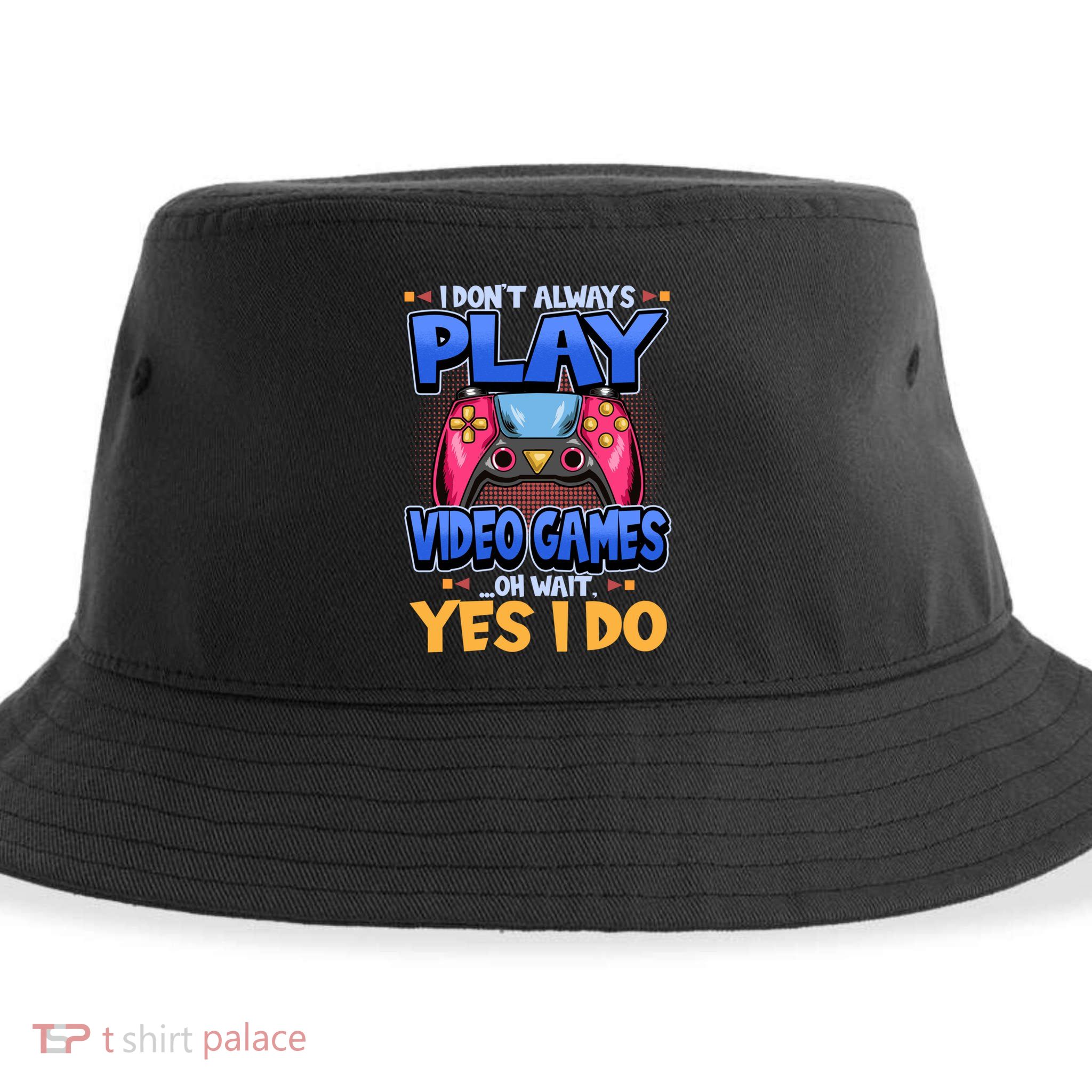 I Dont Always Play Video Games Oh Wait Yes I Do Gaming Gift Sustainable Bucket Hat