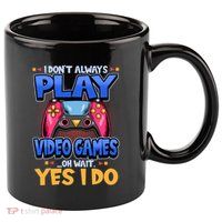 I Dont Always Play Video Games Oh Wait Yes I Do Gaming Gift 11oz C Handle Ceramic Mug