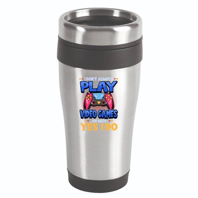 I Dont Always Play Video Games Oh Wait Yes I Do Gaming Gift 16oz Travel Tumbler