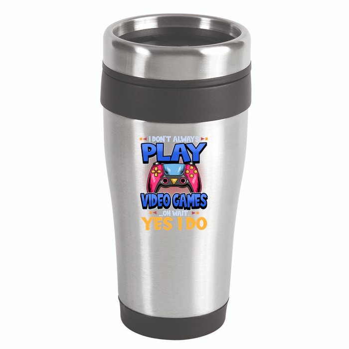 I Dont Always Play Video Games Oh Wait Yes I Do Gaming Gift 16oz Travel Tumbler