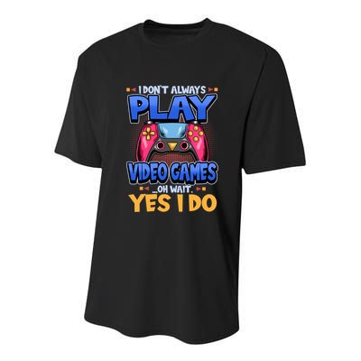 I Dont Always Play Video Games Oh Wait Yes I Do Gaming Gift Youth Performance Sprint T-Shirt