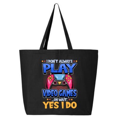 I Dont Always Play Video Games Oh Wait Yes I Do Gaming Gift 25L Jumbo Tote