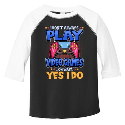 I Dont Always Play Video Games Oh Wait Yes I Do Gaming Gift Toddler Fine Jersey T-Shirt