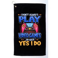 I Dont Always Play Video Games Oh Wait Yes I Do Gaming Gift Golf Towel