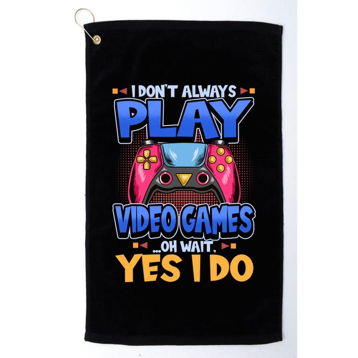 I Dont Always Play Video Games Oh Wait Yes I Do Gaming Gift Golf Towel