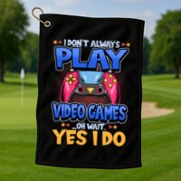 I Dont Always Play Video Games Oh Wait Yes I Do Gaming Gift Golf Towel