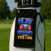 I Dont Always Play Video Games Oh Wait Yes I Do Gaming Gift Golf Towel