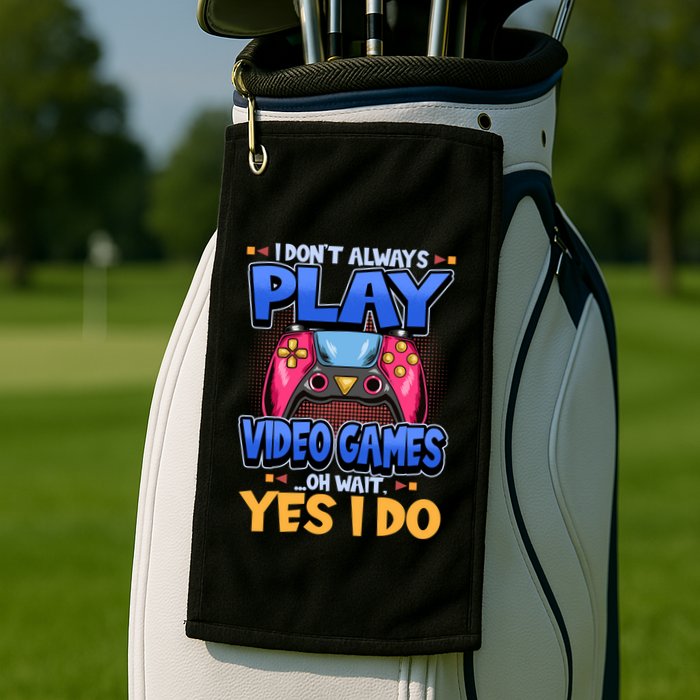 I Dont Always Play Video Games Oh Wait Yes I Do Gaming Gift Golf Towel