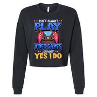 I Dont Always Play Video Games Oh Wait Yes I Do Gaming Gift Cropped Pullover Crew