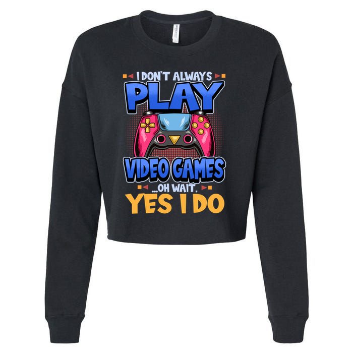I Dont Always Play Video Games Oh Wait Yes I Do Gaming Gift Cropped Pullover Crew