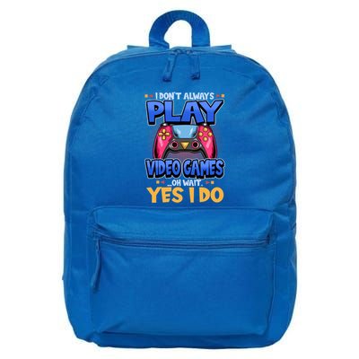 I Dont Always Play Video Games Oh Wait Yes I Do Gaming Gift 16 in Basic Backpack