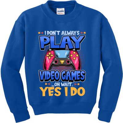 I Dont Always Play Video Games Oh Wait Yes I Do Gaming Gift Kids Sweatshirt