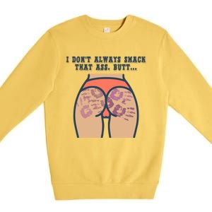 I DonT Always Smack That Ass Butt... Funny Bruised Butt Premium Crewneck Sweatshirt