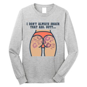 I DonT Always Smack That Ass Butt... Funny Bruised Butt Long Sleeve Shirt