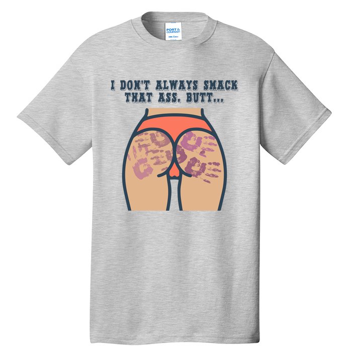 I DonT Always Smack That Ass Butt... Funny Bruised Butt Tall T-Shirt