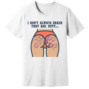 I DonT Always Smack That Ass Butt... Funny Bruised Butt Premium T-Shirt